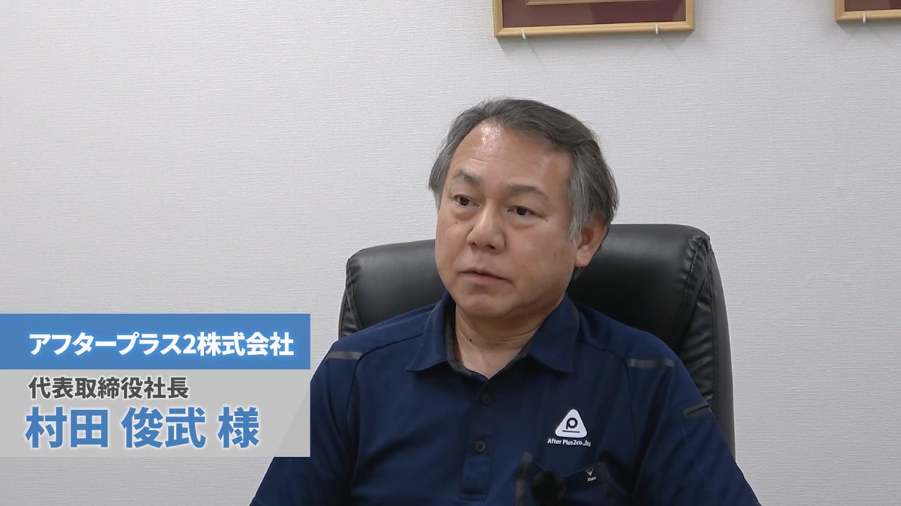 アフタープラス２株式会社 村田俊武様 インタビュー